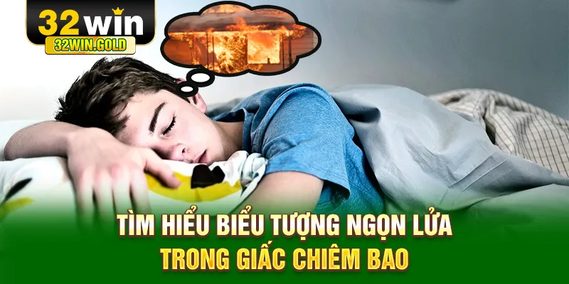 T&igrave;m hiểu biểu tượng ngọn lửa trong giấc chi&ecirc;m bao